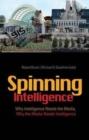 Spinning Intelligence : Why Intelligence Needs the Media, Why the Media Needs Intelligence - Book
