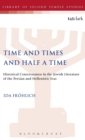 Time and Times and Half a Time : Historical Consciousness in the Jewish Literature of the Persian and Hellenistic Eras - Book