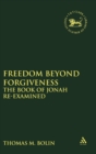 Freedom beyond Forgiveness : The Book of Jonah Re-examined - Book