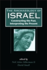 The Archaeology of Israel : Constructing the Past, Interpreting the Present - Book