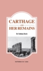 Carthage and Her Remains : Being an Account of the Excavations and Researches on the Site of the Phoenician Metropolis in Africa and Other Adjacent Places - Book