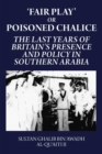 Fair Play or Poisoned Chalice : The Last Years of Britain's Presence and Policy in Southern Arabia - eBook