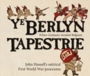 Ye Berlyn Tapestrie : John Hassall's Satirical First World War Panorama - Book