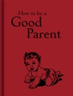 How to Be a Good Parent - Book