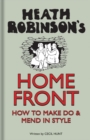 Heath Robinson's Home Front : How to Make Do and Mend in Style - Book