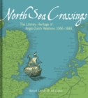 North Sea Crossings : The Literary Heritage of Anglo-Dutch Relations, 1066 to 1688 - Book