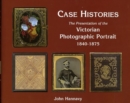 Case Histories : The Packaging and Presentation of the Photographic Portrait in Victorian Britain 1840-1875 - Book