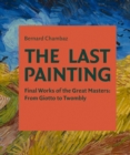 The Last Painting : Final Works of the Great Masters: from Giotto to Twombly - Book