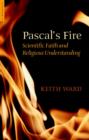 Pascal's Fire : Scientific Faith and Religious Understanding - Book