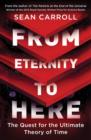 From Eternity to Here : The Quest for the Ultimate Theory of Time - Book