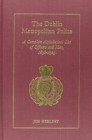 The Dublin Metropolitan Police : A Complete Alphabetical List of Officers and Men, 1836-1925 - Book