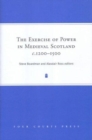 The Exercise of Power in Medieval Scotland, c.1200-1500 - Book