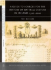 A Guide to the Sources for Irish Material Culture, 1500 - 1900 - Book