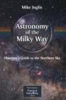 Astronomy of the Milky Way : The Observer's Guide to the Northern Milky Way Observer's Guide to the Northern Sky Pt.1 - Book