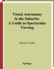 Visual Astronomy in the Suburbs : A Guide to Spectacular Viewing - eBook