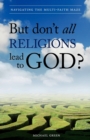 But Don't All Religions Lead to God? - Book