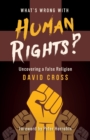 What's Wrong with Human Rights : Uncovering a false religion - Book