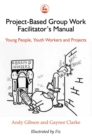 Project-Based Group Work Facilitator's Manual : Young People, Youth Workers and Projects - Book