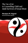 The Use of Art in Counselling Child and Adult Survivors of Sexual Abuse - Book