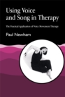 Using Voice and Song in Therapy : The Practical Application of Voice Movement Therapy - Book
