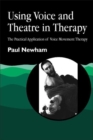 Using Voice and Theatre in Therapy : The Practical Application of Voice Movement Therapy - Book