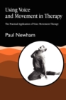 Using Voice and Movement in Therapy : The Practical Application of Voice Movement Therapy - Book