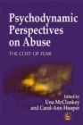 Psychodynamic Perspectives on Abuse : The Cost of Fear - Book