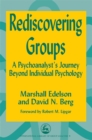 Rediscovering Groups : A Psychoanalyst's Journey Beyond Individual Psychology - Book