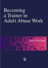 Becoming a Trainer in Adult Abuse Work : A Practical Guide - Book