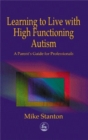 Learning to Live with High Functioning Autism : A Parent's Guide for Professionals - Book