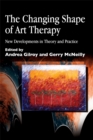The Changing Shape of Art Therapy : New Developments in Theory and Practice - Book