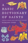 A Basic Dictionary of Saints : Anglican, Catholic, Free Church and Orthodox - Book