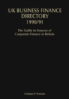 UK Business Finance Directory 1990/91 : The Guide to Source of Corporate Finance in Britain - Book