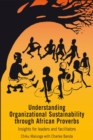 Understanding Organizational Sustainability through African Proverbs : Insights for Leaders and Facilitators - Book
