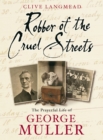 Robber of the Cruel Streets : The prayerful life of George Muller - Book