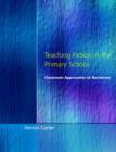 Teaching Fiction in the Primary School : Classroom Approaches to Narratives - Book
