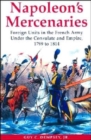 Napoleon's Mercenaries: Foreign Units in the French Army Under the Consulate and Empire, 1799-1814 - Book