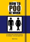 How to Poo at Work : The golden rules of relieving yourself in the workplace - Book