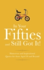 In Your 50's and Still Got It! : Humorous and Inspirational Quotes for those Aged 50 and Beyond - Book