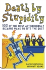 Death by Stupidity : 1001 of the Most Astonishingly Bizarre Ways to Bite the Dust - Book