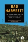 Bad Harvest : The Timber Trade and the Degradation of Global Forests - Book