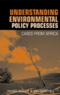 Understanding Environmental Policy Processes : Cases from Africa - Book