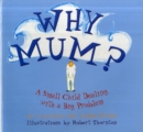 Why Mum? : A Small Child Dealing with a Big Problem - Book