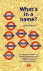What's in a Name? : Origins of Station Names on the London Underground - Book