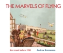 The Marvels of Flying : Air Travel Before 1950 - Book