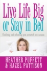 Live Life Big, or Stay in Bed : Realising and releasing your potential as a woman - Book