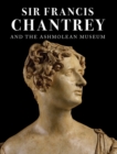Sir Francis Chantrey and the Ashmolean Museum - Book