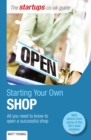 Starting Your Own Shop : All You Need to Know to Open a Successful Shop - Book