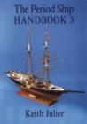 The Period Ship Handbook : Volume 3 - Book