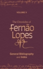 The Chronicles of Fernao Lopes : Volume 5. General Bibliography and Index - Book